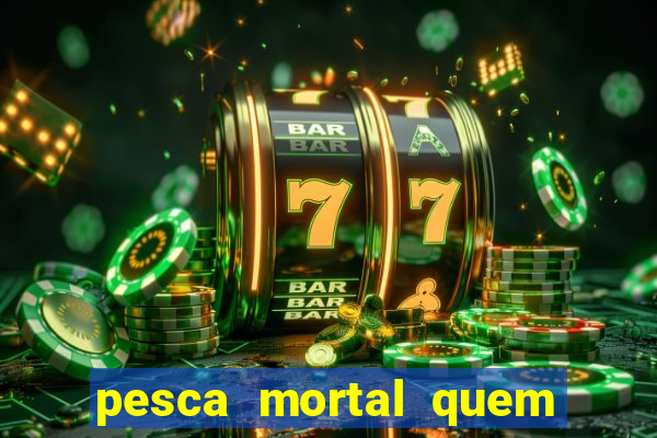 pesca mortal quem morreu gary